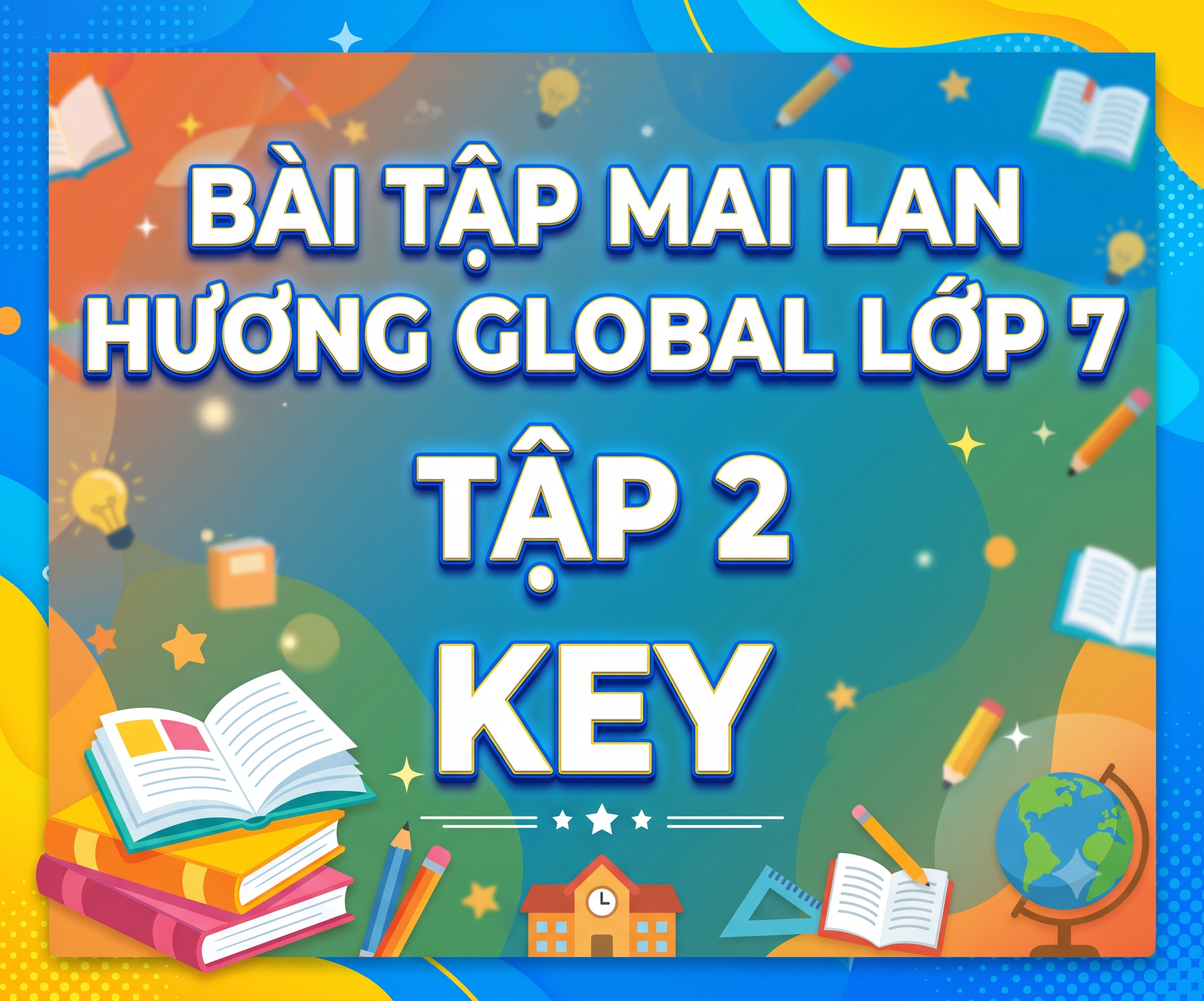 BÀI TẬP MAI LAN HƯƠNG GLOBAL LỚP 7 - Tập 2 - Key